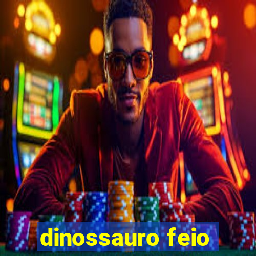 dinossauro feio